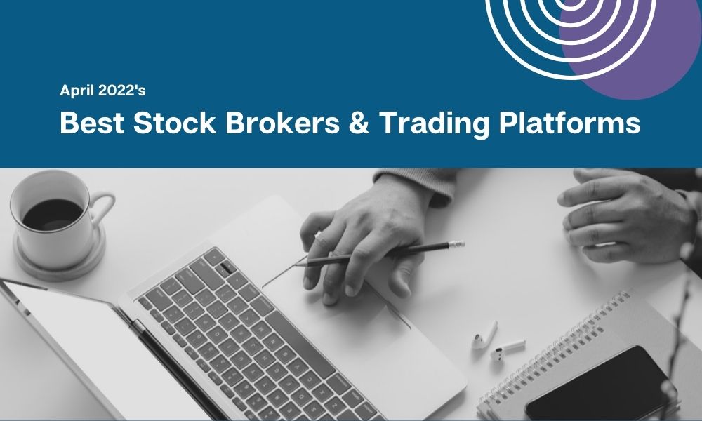 April 2022's Best Stock Brokers & Trading Platforms